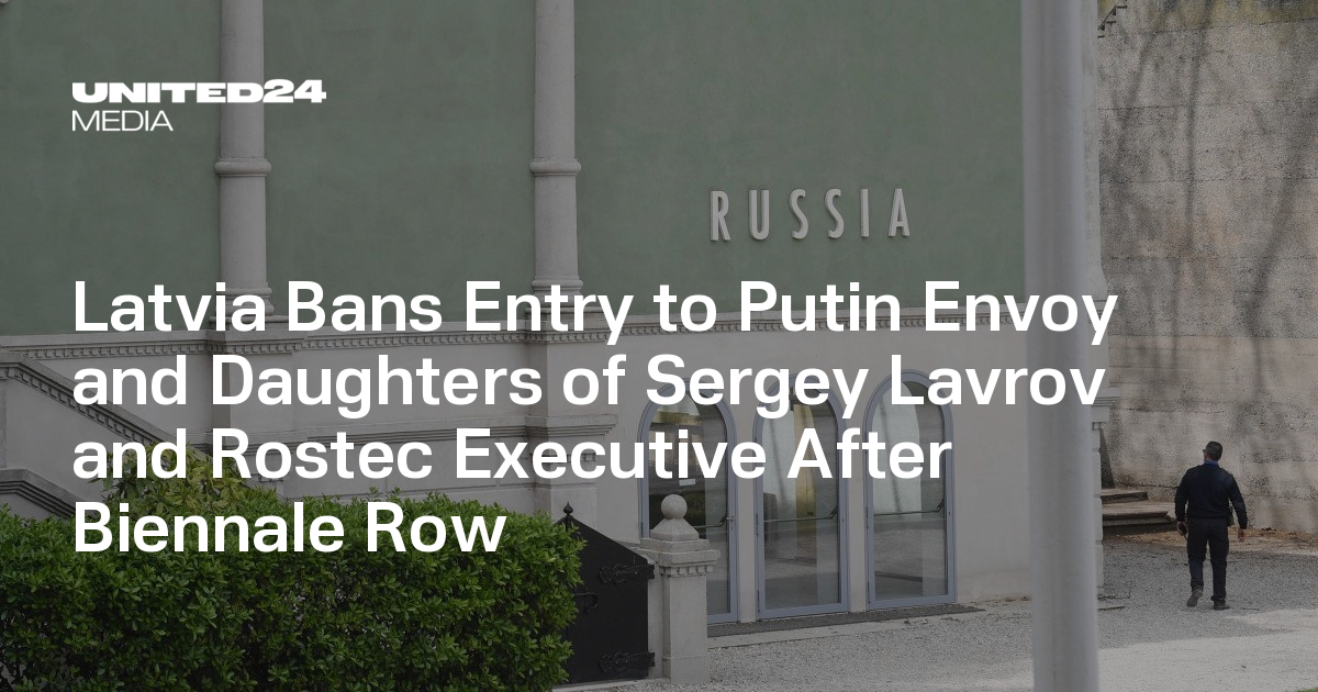 Latvia Bans Entry to Putin Envoy and Daughters of Sergey Lavrov and Rostec Executive After Biennale Row