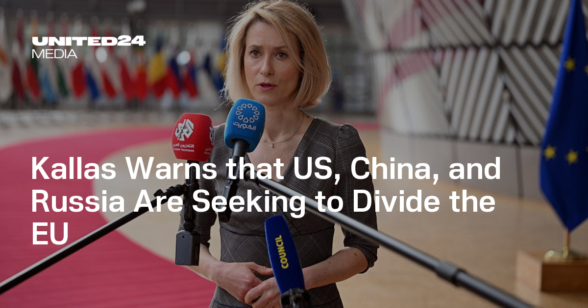 Kallas Warns that US, China, and Russia Are Seeking to Divide the EU