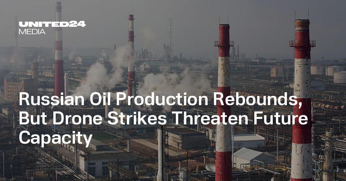 Russian Oil Production Rebounds, But Drone Strikes Threaten Future Capacity