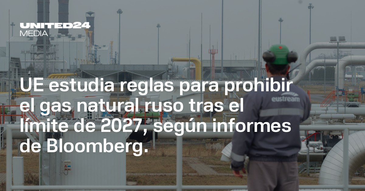 UE estudia reglas para prohibir el gas natural ruso tras el límite de ...