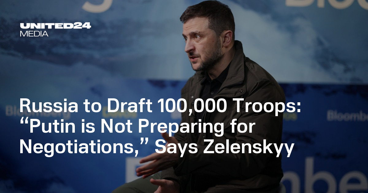 Russia to Draft 100,000 Troops: “Putin is Not Preparing for Negotiations,” Says Zelenskyy