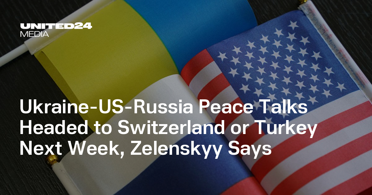 Ukraine-US-Russia Peace Talks Headed to Switzerland or Turkey Next Week, Zelenskyy Says