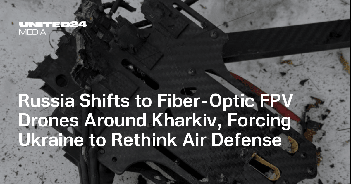 Russia Shifts to Fiber-Optic FPV Drones Around Kharkiv, Forcing Ukraine to Rethink Air Defense