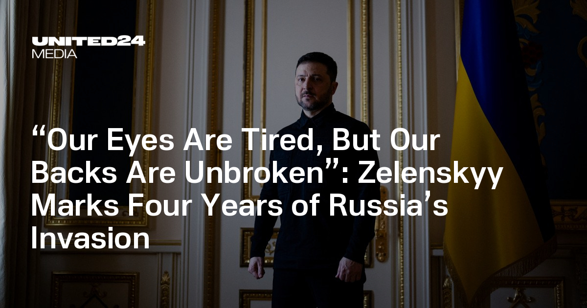 “Our Eyes Are Tired, But Our Backs Are Unbroken”: Zelenskyy Marks Four Years of Russia’s Invasion