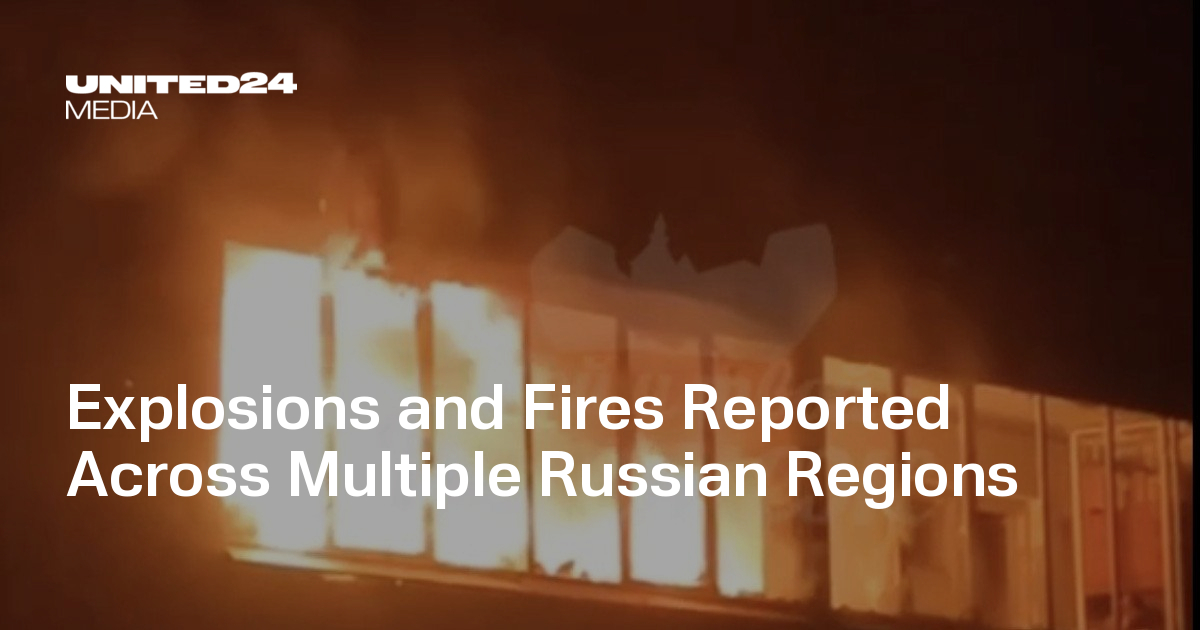 Explosions and Fires Reported Across Multiple Russian Regions ...
