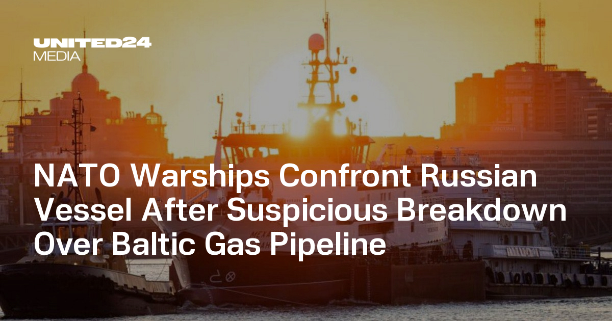 NATO Warships Intercept Russian Vessel Near Baltic Gas Pipeline — UNITED24  Media