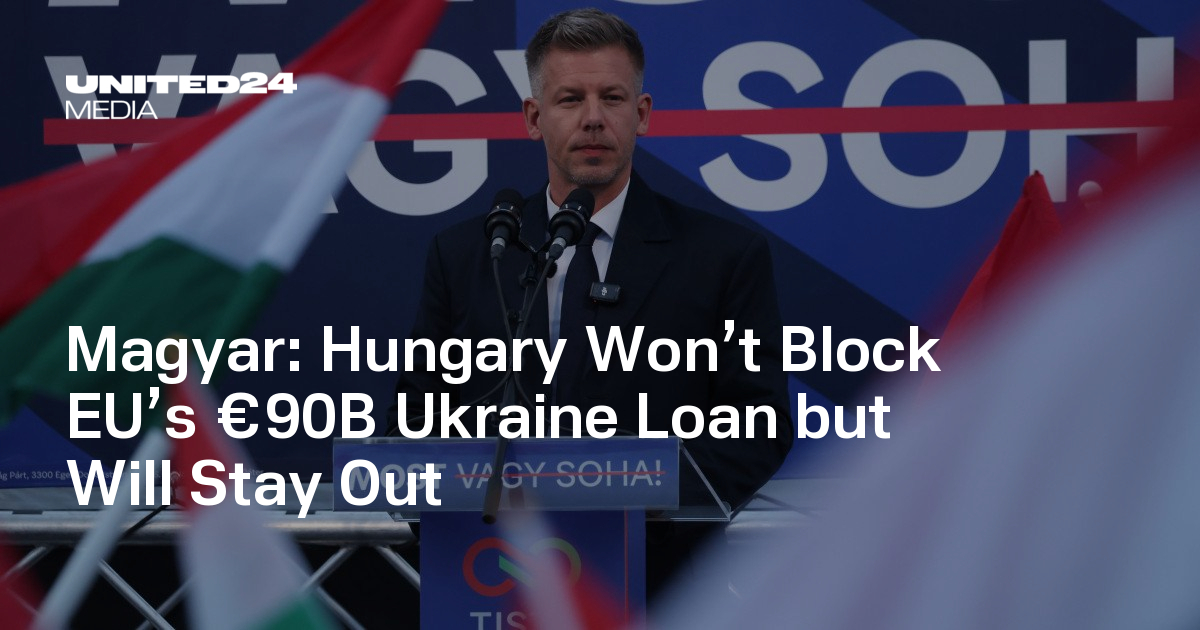 Magyar: Hungary Won’t Block EU’s €90B Ukraine Loan but Will Stay Out