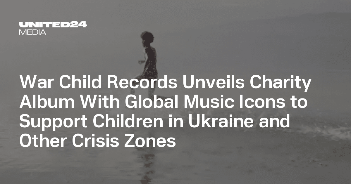 War Child Records Unveils Charity Album With Global Music Icons to Support Children in Ukraine and Other Crisis Zones