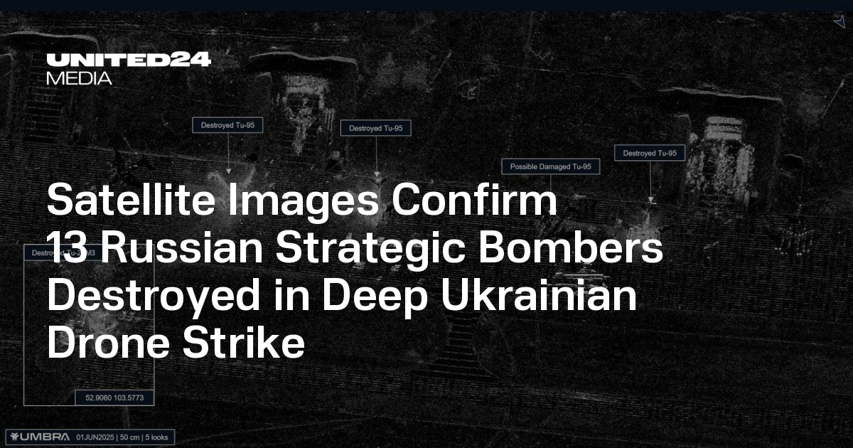 Satellite Images Confirm 13 Russian Strategic Bombers Destroyed in Deep Ukrainian Drone Strike