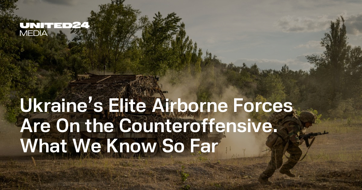 Ukraine’s Elite Airborne Forces Are On the Counteroffensive. What We Know So Far