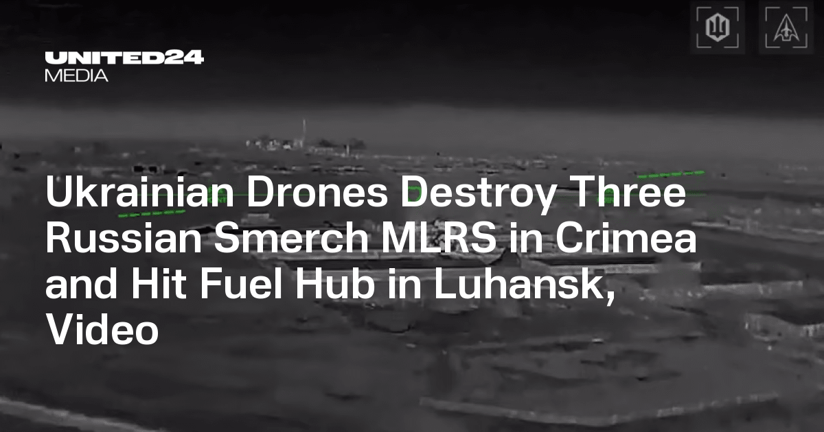 Ukrainian Drones Destroy Three Russian Smerch MLRS in Crimea and Hit Fuel Hub in Luhansk, Video