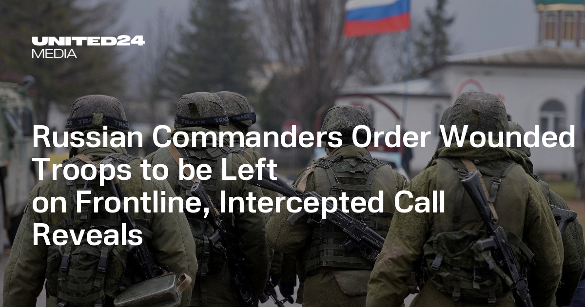 Russian Commanders Order Wounded Troops to be Left on Frontline, Intercepted Call Reveals