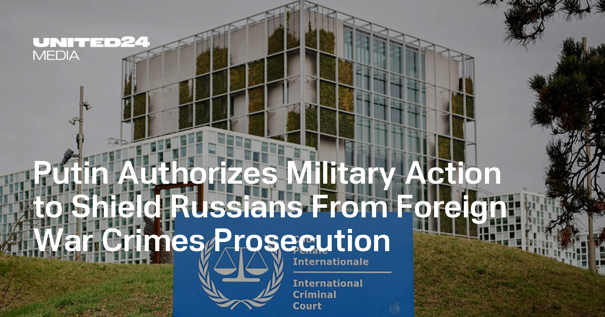 Putin Authorizes Military Action to Shield Russians From Foreign War Crimes Prosecution