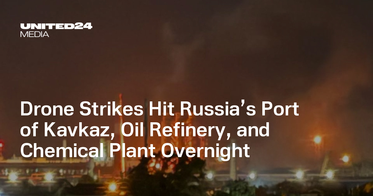 Drone Strikes Hit Russia’s Port of Kavkaz, Oil Refinery, and Chemical Plant Overnight