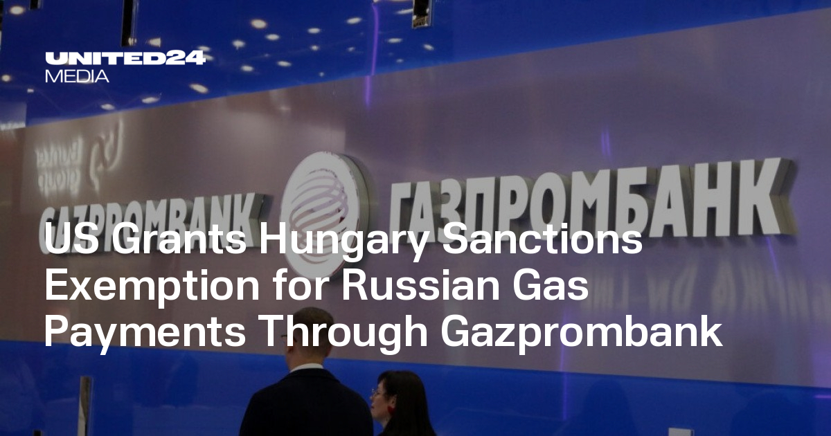 US Grants Hungary Sanctions Exemption for Russian Gas Payments Through ...