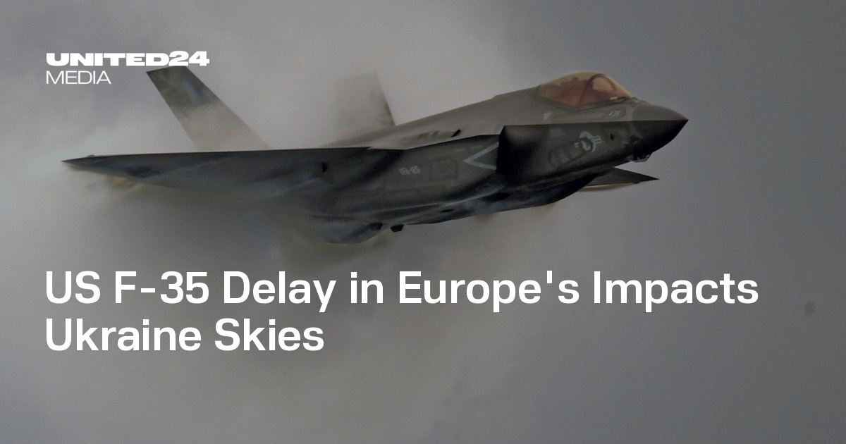 US F-35 Delay in Europe's Impacts Ukraine Skies — UNITED24 Media