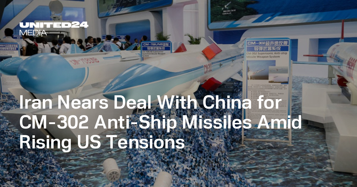 Iran Nears Deal With China for CM-302 Anti-Ship Missiles Amid Rising US Tensions