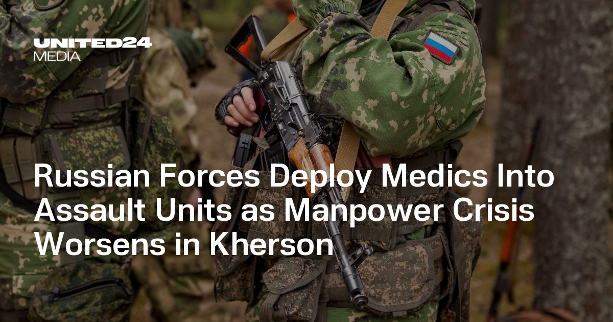 Russian Forces Deploy Medics Into Assault Units as Manpower Crisis Worsens in Kherson