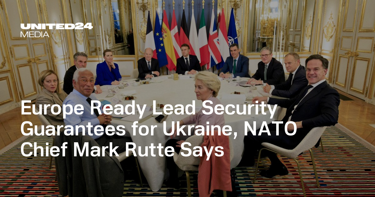 Europe Ready Lead Security Guarantees for Ukraine, NATO Chief Mark ...