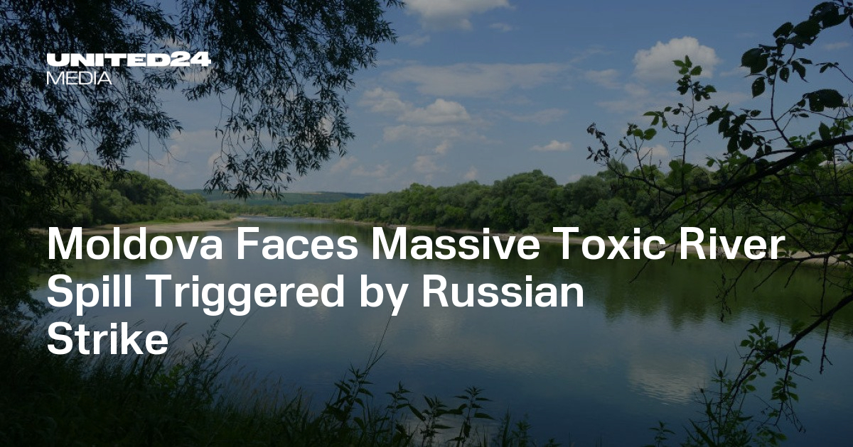 Moldova Faces Massive Toxic River Spill Triggered by Russian Strike