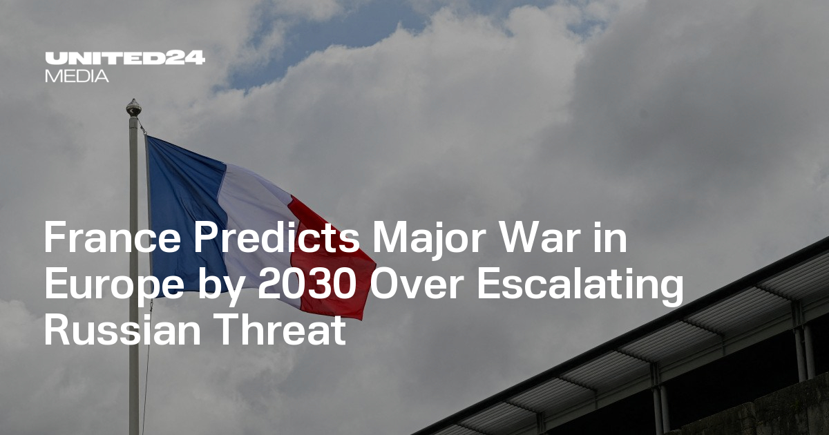 France Predicts Major War in Europe by 2030 Over Escalating Russian Threat
