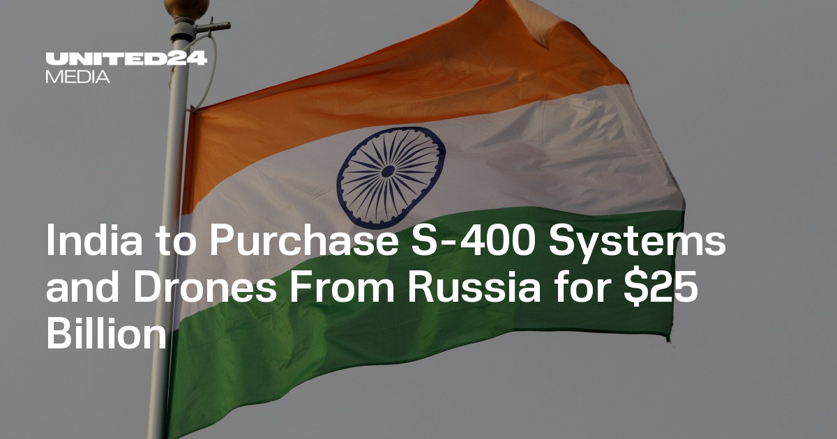 India to Purchase S-400 Systems and Drones From Russia for $25 Billion