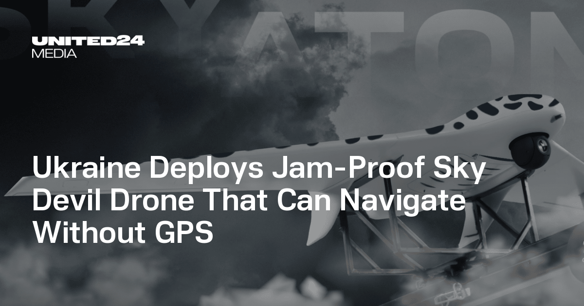 Ukraine Deploys Jam-Proof Sky Devil Drone That Can Navigate Without GPS