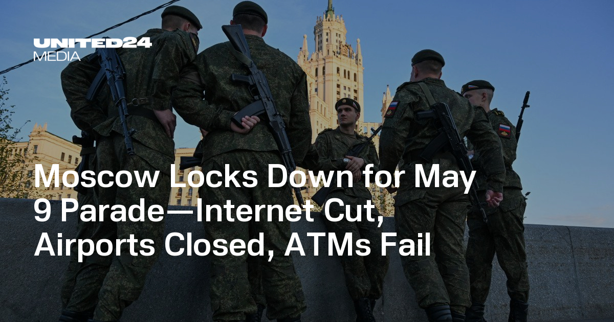 Moscow Locks Down for May 9 Parade—Internet Cut, Airports Closed, ATMs Fail