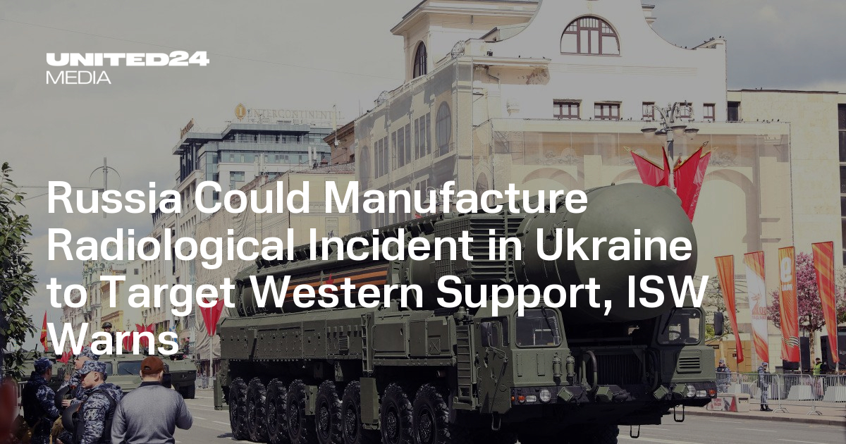 Russia Could Manufacture Radiological Incident in Ukraine to Target Western Support, ISW Warns