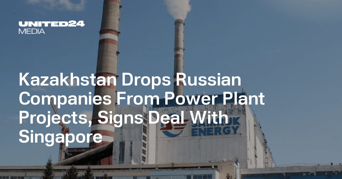Kazakhstan Drops Russian Companies From Power Plant Projects, Signs Deal With Singapore