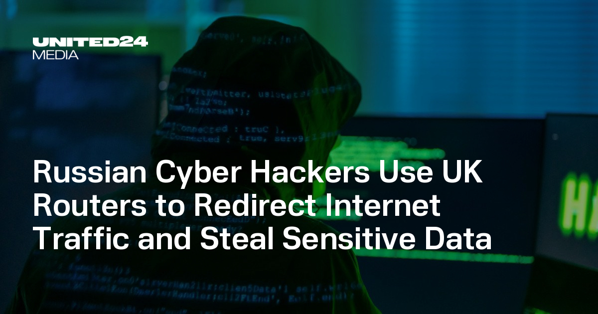 Russian Cyber Hackers Use UK Routers to Redirect Internet Traffic and Steal Sensitive Data