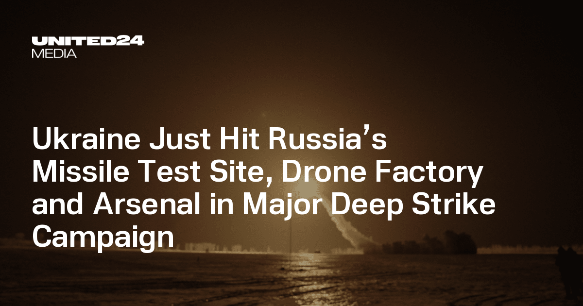 Ukraine Just Hit Russia’s Missile Test Site, Drone Factory and Arsenal in Major Deep Strike Campaign