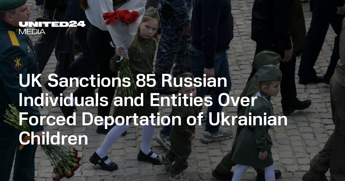 UK Sanctions 85 Russian Individuals and Entities Over Forced Deportation of Ukrainian Children
