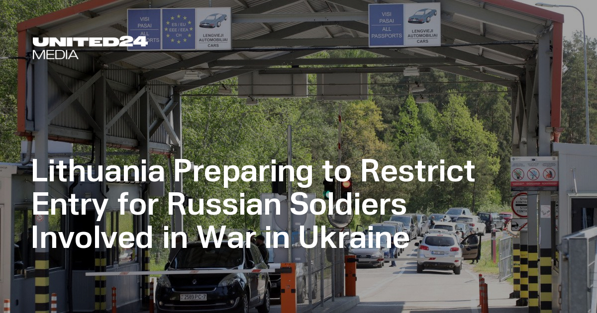 Lithuania Preparing to Restrict Entry for Russian Soldiers Involved in War in Ukraine