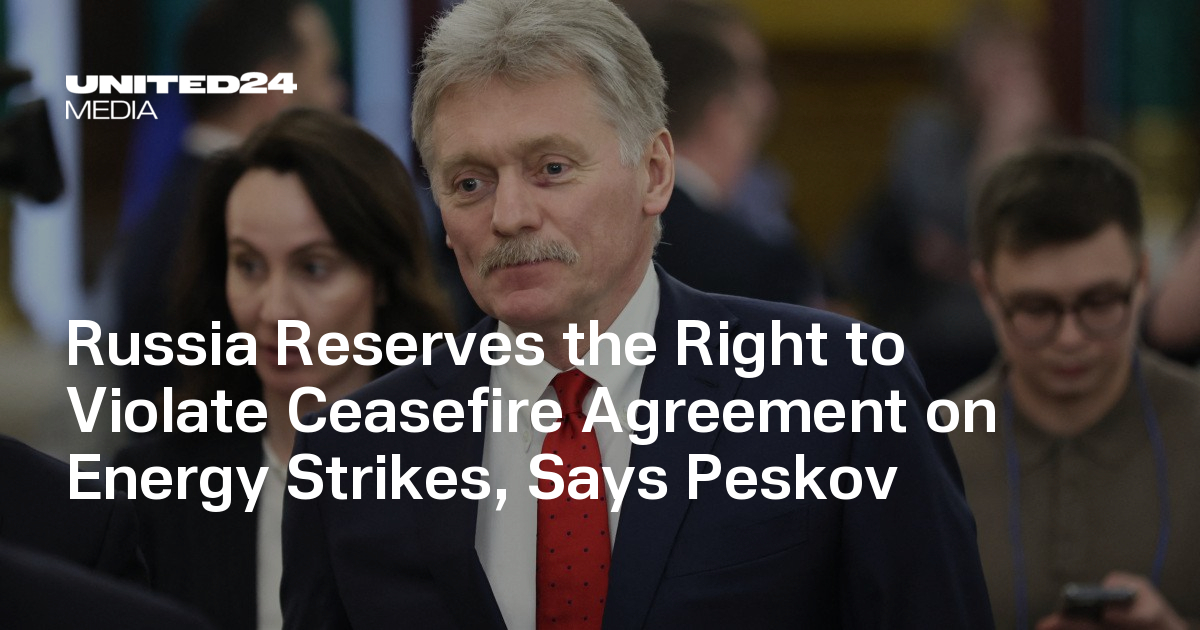 Russia Reserves the Right to Violate Ceasefire Agreement on Energy Strikes, Says Peskov