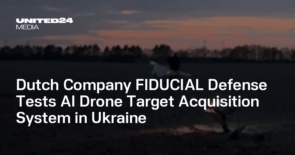 Dutch Company FIDUCIAL Defense Tests AI Drone Target Acquisition System in Ukraine