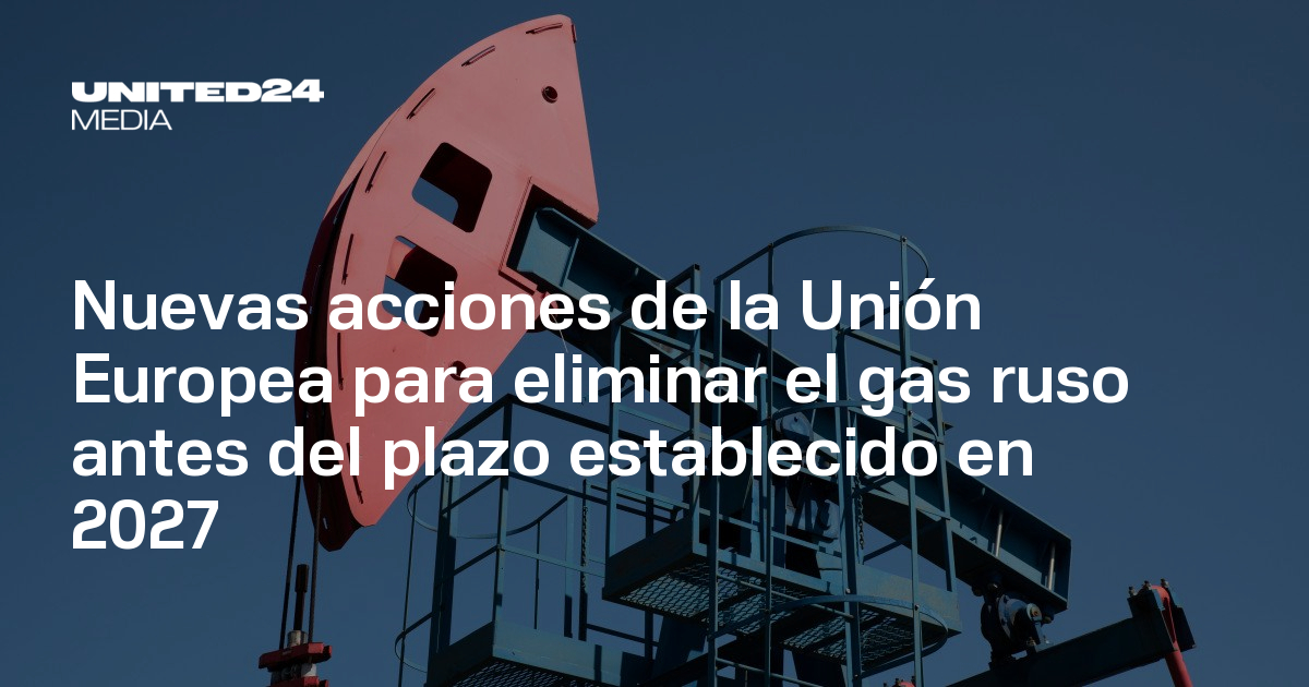 Nuevas acciones de la Unión Europea para eliminar el gas ruso antes del ...