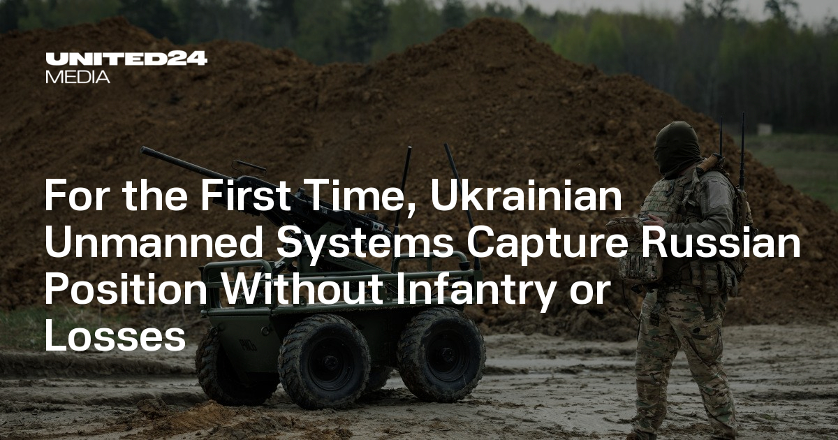 For the First Time, Ukrainian Unmanned Systems Capture Russian Position Without Infantry or Losses