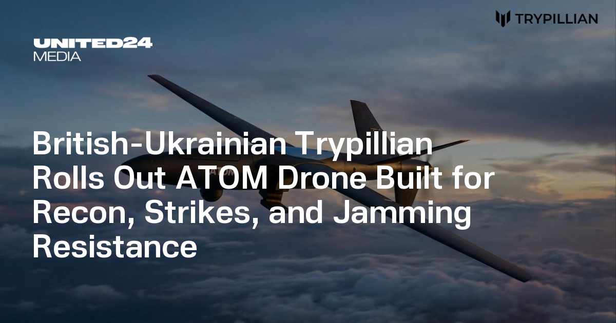 British-Ukrainian Trypillian Rolls Out ATOM Drone Built for Recon, Strikes, and Jamming Resistance
