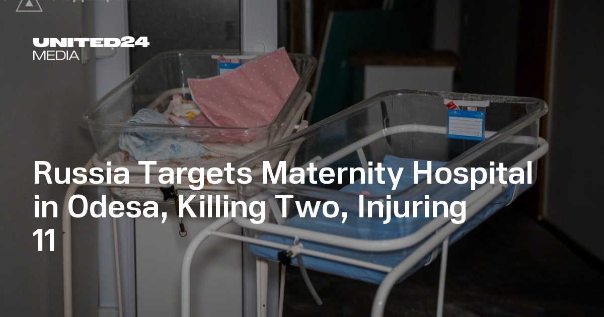 Russia Targets Maternity Hospital in Odesa, Killing Two, Injuring 11