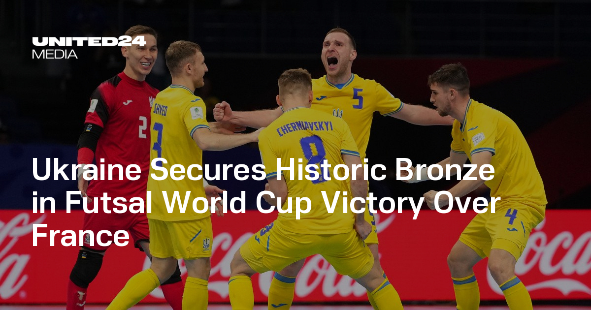 Ukraine Secures Historic Bronze in Futsal World Cup Victory Over France UNITED24 Media