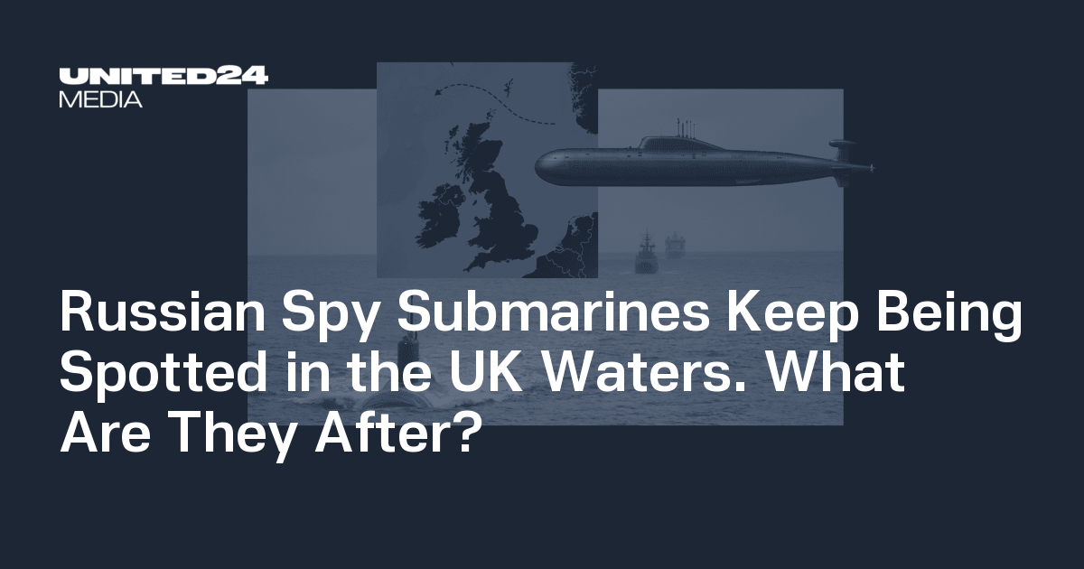 Russian Spy Submarines Keep Being Spotted in the UK Waters. What Are They After?