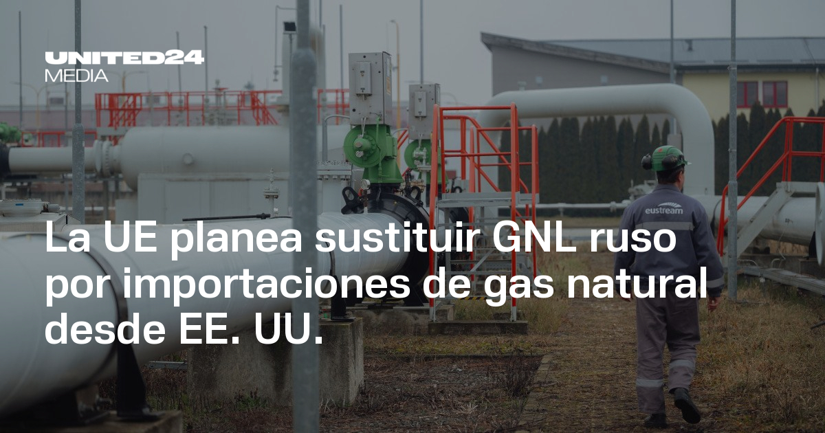 La UE planea sustituir GNL ruso por importaciones de gas natural desde ...