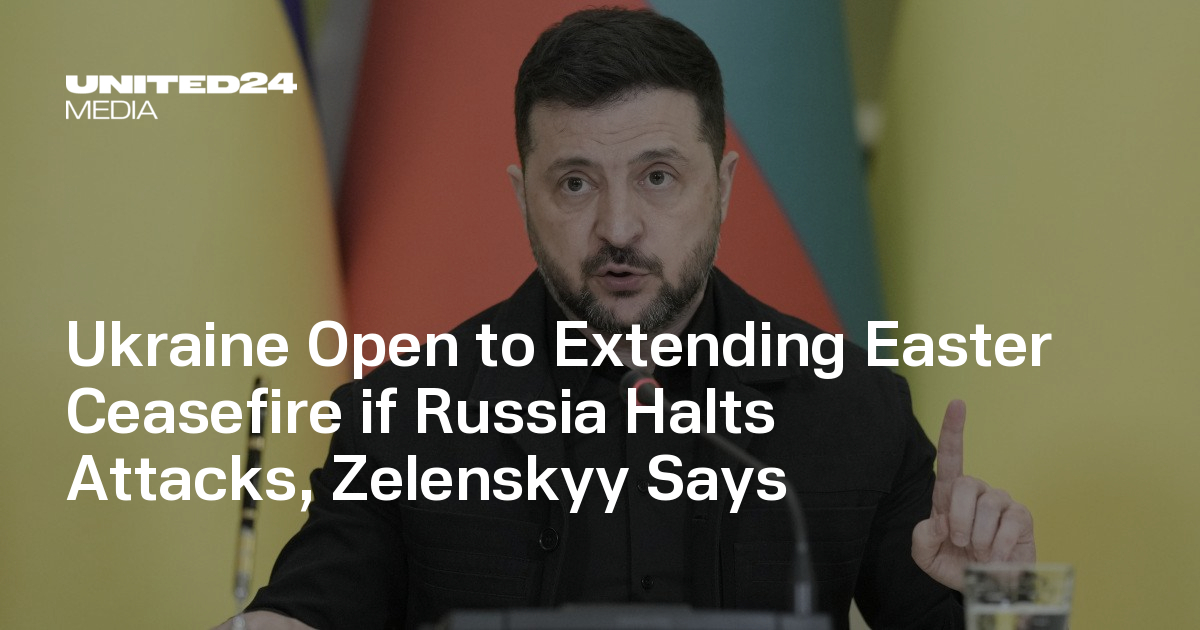 Ukraine Open to Extending Easter Ceasefire if Russia Halts Attacks, Zelenskyy Says