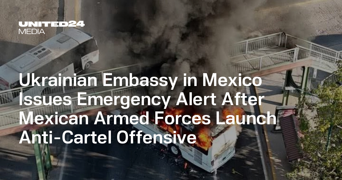 Ukraine’s embassy in Mexico advises citizens to stay alert as security ...