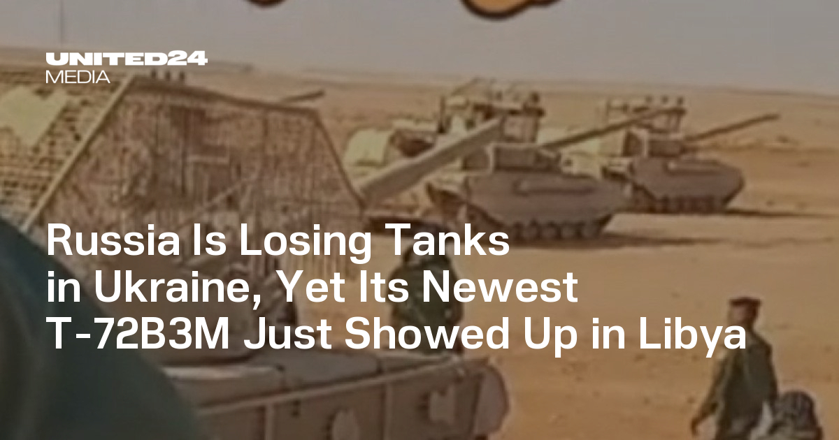 Russia Is Losing Tanks in Ukraine, Yet Its Newest T-72B3M Just Showed Up in Libya