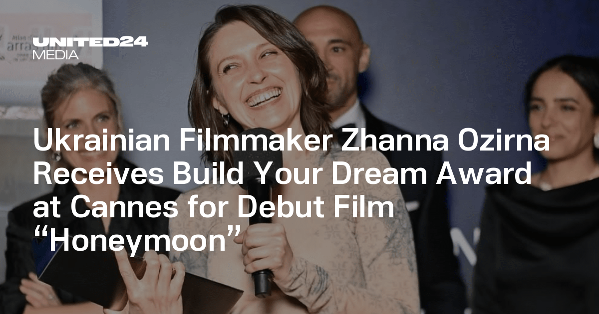 Ukrainian Filmmaker Zhanna Ozirna Receives Build Your Dream Award at Cannes for Debut Film “Honeymoon”