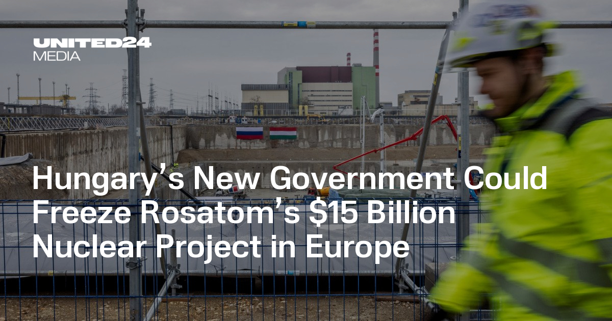 Hungary’s New Government Could Freeze Rosatom’s $15 Billion Nuclear Project in Europe