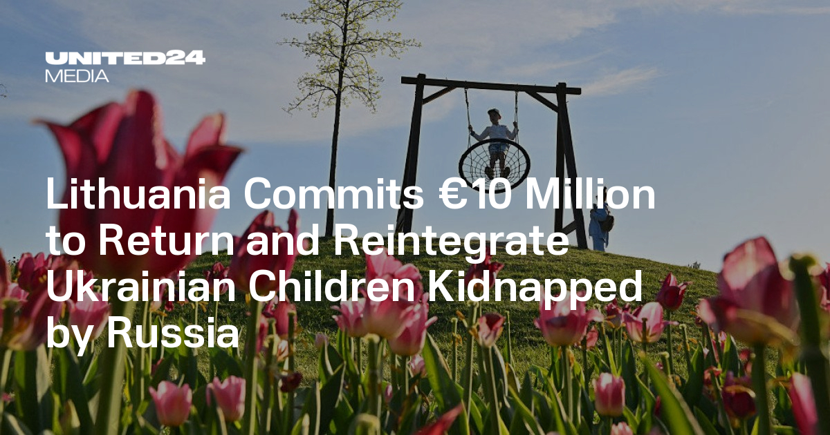 Lithuania Commits €10 Million to Return and Reintegrate Ukrainian Children Kidnapped by Russia