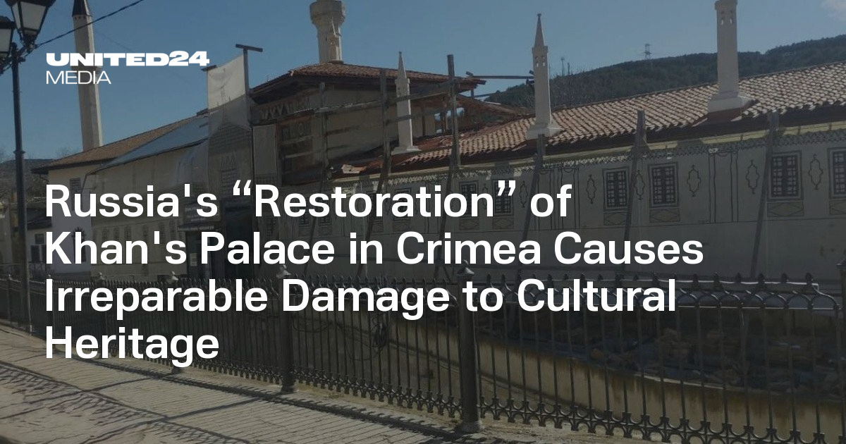 Russia's “Restoration” of Khan's Palace in Crimea Causes Irreparable Damage to Cultural Heritage